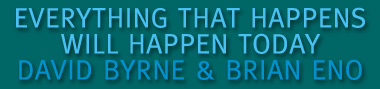 EVERYTHING THAT HAPPENS WILL HAPPEN TODAY - DAVID BYRNE & BRIAN ENO