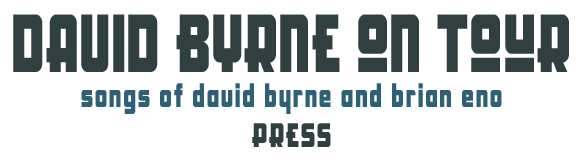 DAVID BYRNE ON TOUR - songs of david byrne and brian eno - PRESS